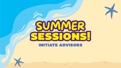 Summer Sessions: Initiate Advisor #1 Summer Sessions: Initiate Advisor #1