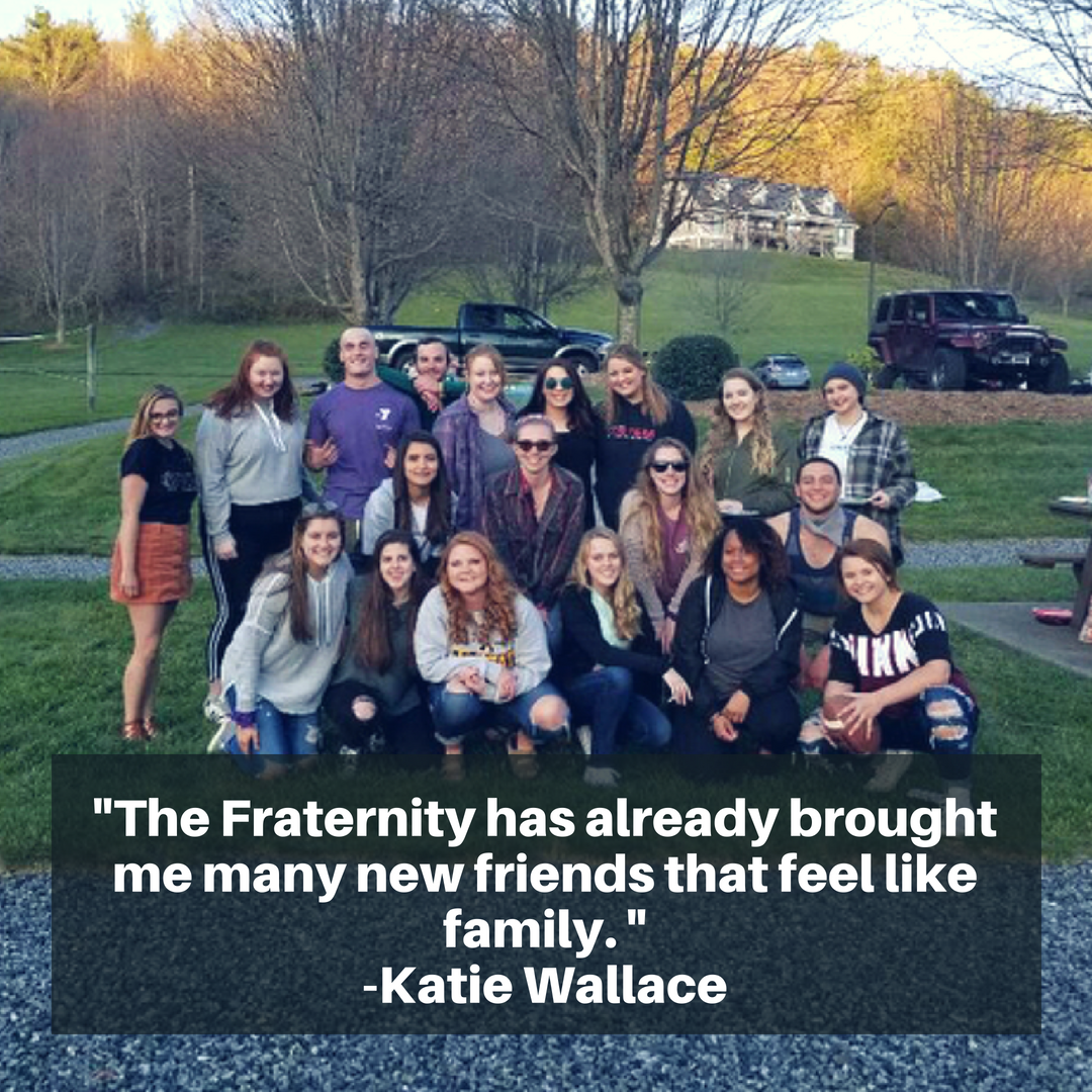 The Fraternity has already brought me many new friends that feel like family. - Katie Wallace